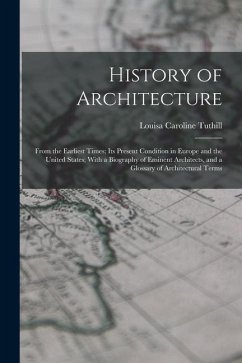 History of Architecture: From the Earliest Times; Its Present Condition in Europe and the United States; With a Biography of Eminent Architects - Tuthill, Louisa Caroline