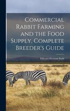 Commercial Rabbit Farming and the Food Supply, Complete Breeder's Guide - Stahl, Edward Herman