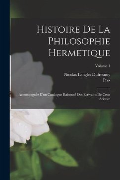 Histoire De La Philosophie Hermetique: Accompagnée D'un Catalogue Raisonné Des Ecrivains De Cette Science; Volume 1 - Dufresnoy, Nicolas Lenglet; Collection, Pre- Imprint