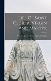 Life Of Saint Cecilia, Virgin And Martyr Life Of Saint Cecilia, Virgin And Martyr