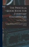 The Priscilla Cook Book for Everyday Housekeepers: A Collection of Recipes Compiled From the Modern Priscilla With Menus for Breakfasts, Lunches, Dinn