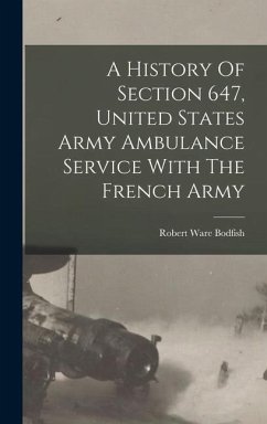 A History Of Section 647, United States Army Ambulance Service With The French Army - Ware, Bodfish Robert