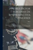 Petrus Pictor Burgensis De Prospectiva Pingendi: Nach Dem Codex Der Königlichen Bibliothek Zu Parma Nebst Deutscher Übersetzung Zum Erstenmale Veröffe Petrus Pictor Burgensis De Prospectiva Pingendi: Nach Dem Codex Der Königlichen Bibliothek Zu Parma Nebst Deutscher Übersetzung Zum Erstenmale Veröffe