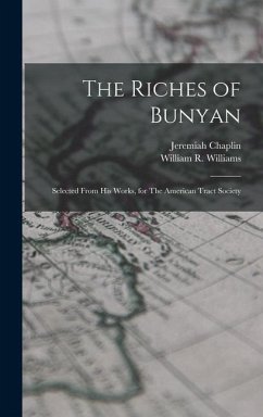 The Riches of Bunyan: Selected From his Works, for The American Tract Society - Williams, William R.; Chaplin, Jeremiah