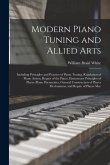 Modern Piano Tuning and Allied Arts: Including Principles and Practice of Piano Tuning, Regulation of Piano Action, Repair of the Piano, Elementary Pr