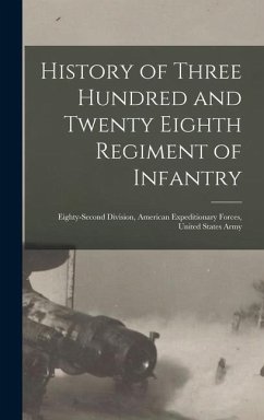 History of Three Hundred and Twenty Eighth Regiment of Infantry: Eighty-Second Division, American Expeditionary Forces, United States Army - Anonymous