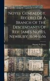 Noyes' Genealogy. Record Of A Branch Of The Descendants Of Rev. James Noyes, Newbury, 1634-1656