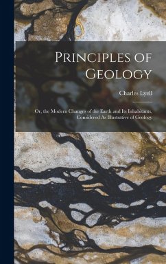 Principles of Geology: Or, the Modern Changes of the Earth and Its Inhabitants, Considered As Illustrative of Geology - Lyell, Charles