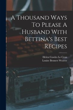 A Thousand Ways To Please A Husband With Bettina's Best Recipes - Weaver, Louise Bennett