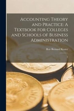 Accounting Theory and Practice: A Textbook for Colleges and Schools of Business Administration: 1 - Kester, Roy Bernard