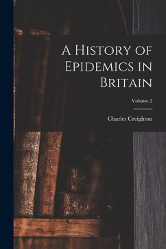 A History of Epidemics in Britain; Volume 2 - Creighton, Charles