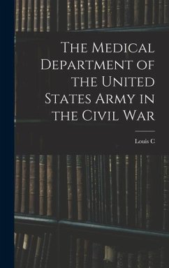 The Medical Department of the United States Army in the Civil War - Duncan, Louis C.