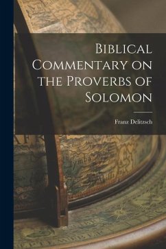 Biblical Commentary on the Proverbs of Solomon - Franz, Delitzsch