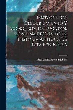 Cover Historia del descubrimiento y conquista de Yucatan, con una reseña de la historia antigua de esta peninsula