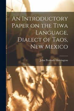 An Introductory Paper on the Tiwa Language, Dialect of Taos, New Mexico - Harrington, John Peabody
