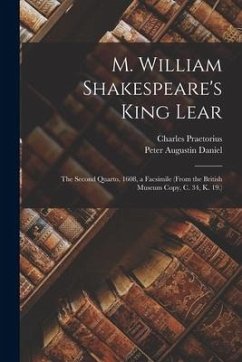 M. William Shakespeare's King Lear: The Second Quarto, 1608, a Facsimile (From the British Museum Copy, C. 34, K. 19.) - Daniel, Peter Augustin; Praetorius, Charles