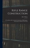 Rifle Range Construction: A Text-Book to Be Used in the Construction of Rifle Ranges, With Details of All Parts of the Work