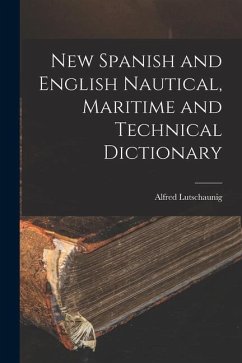 New Spanish and English Nautical, Maritime and Technical Dictionary - Lutschaunig, Alfred