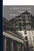 A Reply to the Essay On Population by the Rev. T. R. Malthus: In a Series of Letters / to Which Are Added, Extracts From the Essay; With Notes