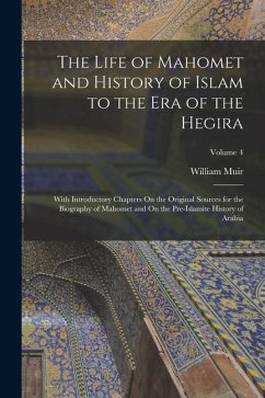 The Life of Mahomet and History of Islam to the Era of the Hegira: With Introductory Chapters On the Original Sources for the Biography of Mahomet and - Muir, William