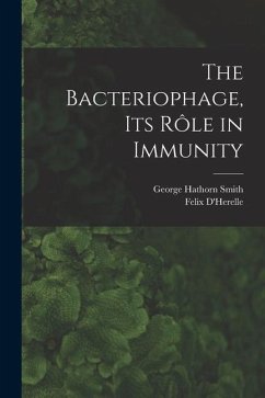 The Bacteriophage, its Rôle in Immunity - D'Herelle, Felix; Smith, George Hathorn