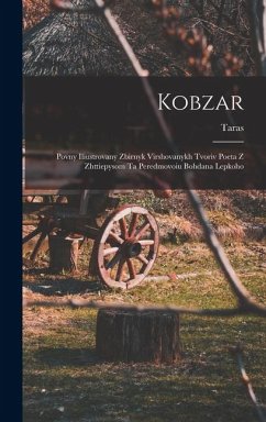 Kobzar: Povny iliustrovany zbirnyk virshovanykh tvoriv poeta z zhttiepysom ta peredmovoiu Bohdana Lepkoho - Shevchenko, Taras 1814-1861