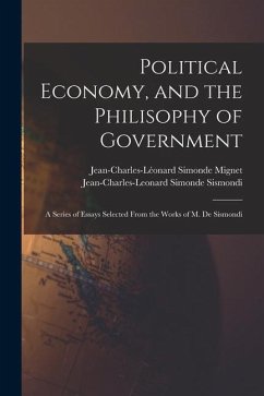 Political Economy, and the Philisophy of Government: A Series of Essays Selected From the Works of M. De Sismondi - Sismondi, Jean-Charles-Leonard Simonde; Mignet, Jean-Charles-Léonard Simonde