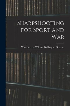 Sharpshooting for Sport and War - Wellington Greener, Wirt Gerrare Wil