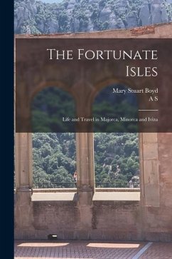 The Fortunate Isles; Life and Travel in Majorca, Minorca and Iviza - Boyd, Mary Stuart; Boyd, A. S.