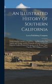 An Illustrated History of Southern California: Embracing the Counties of San Diego, San Bernardino, Los Angeles and Orange, and the Peninsula of Lower