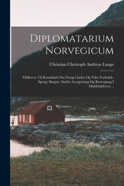 Diplomatarium Norvegicum: Oldbreve Til Kundskab Om Norges Indre Og Ydre Forholde, Sprog, Slægter, Sæder, Lovgivning Og Rettergang I Middelaldere - Lange, Christian Christoph Andreas