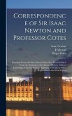 Correspondence of Sir Isaac Newton and Professor Cotes: Including Letters of Other Eminent Men Now First Published From the Originals in the Library o