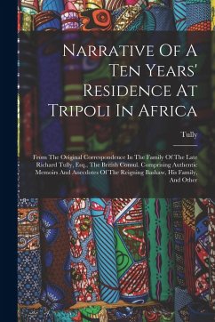 Cover Narrative Of A Ten Years' Residence At Tripoli In Africa: From The Original Correspondence In The Family Of The Late Richard Tully, Esq., The British