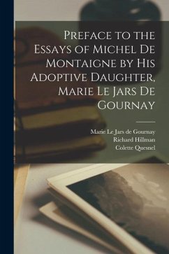 Preface to the Essays of Michel de Montaigne by his Adoptive Daughter, Marie Le Jars de Gournay - Gournay, Marie Le Jars De; Hillman, Richard; Quesnel, Colette