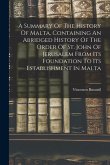 A Summary Of The History Of Malta, Containing An Abridged History Of The Order Of St. John Of Jerusalem From Its Foundation To Its Establishment In Ma