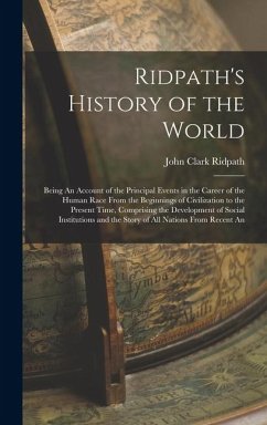 Ridpath's History of the World: Being An Account of the Principal Events in the Career of the Human Race From the Beginnings of Civilization to the Pr - Ridpath, John Clark