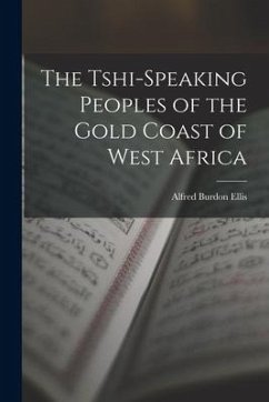 The Tshi-Speaking Peoples of the Gold Coast of West Africa - Ellis, Alfred Burdon
