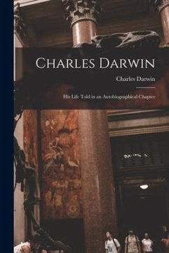 Charles Darwin: His Life Told in an Autobiographical Chapter - Darwin, Charles