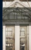 Grow Your Own Vegetables: A Practical Handbook for Allotment Holders and Those Wishing to Grow Vegetables in Small Gardens; What to Grow, Where