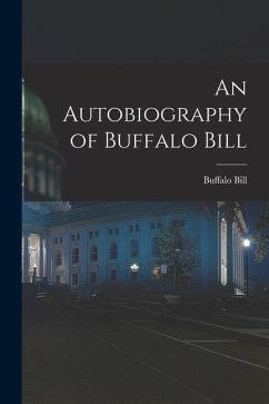 An Autobiography of Buffalo Bill - Bill, Buffalo