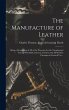 The Manufacture of Leather: Being a... - Bild 1