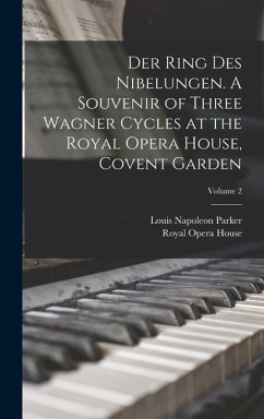 Der Ring des Nibelungen. A Souvenir of Three Wagner Cycles at the Royal Opera House, Covent Garden; Volume 2 - Parker, Louis Napoleon; House, Royal Opera