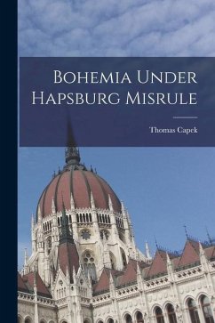 Bohemia Under Hapsburg Misrule - Capek, Thomas
