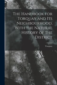 The Handbook for Torquay and its Neighbourhood, With the Natural History of the District - Torquay