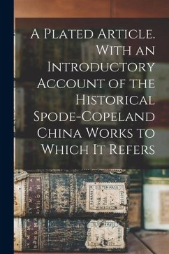 Cover A Plated Article. With an Introductory Account of the Historical Spode-Copeland China Works to Which it Refers
