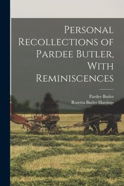 Personal Recollections of Pardee Butler, With Reminiscences - Butler, Pardee; Hastings, Rosetta Butler