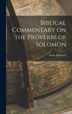 Biblical Commentary on the Proverbs of Solomon - Franz, Delitzsch