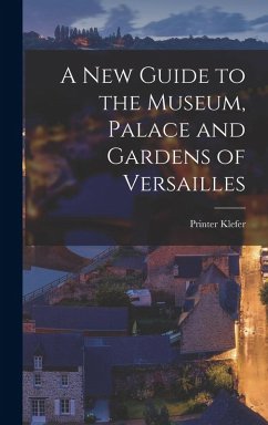 A New Guide to the Museum, Palace and Gardens of Versailles - Klefer, Printer