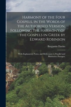 Harmony of the Four Gospels, in the Words of the Authorised Version, Following the Harmony of the Gospels in Greek by Edward Robinson; With Explanator - Davies, Benjamin