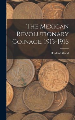 The Mexican Revolutionary Coinage, 1913-1916 - Wood, Howland